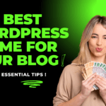 Essential Tips for Choosing the Best WordPress Theme for Your Blog